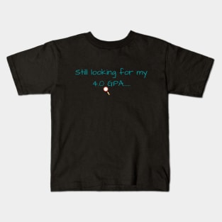 Still Looking for my 4.0 GPA Kids T-Shirt